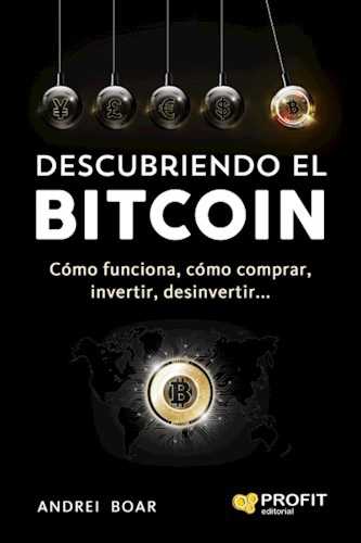 Descubriendo el Bitcoin, cómo funciona, cómo comprar, invertir, desinvertir. Por Andrei Boar.